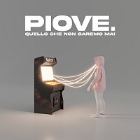 PIOVE. – Quello Che Non Saremo Mai