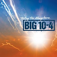 Big 10-4 – Testing The Atmosphere