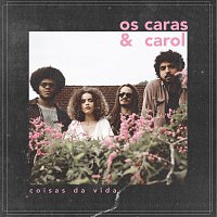 Os Caras & Carol – Coisas Da Vida