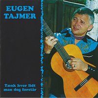 Eugen Tajmer – Taenk Hvor Lidt Man Dog Forstar