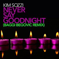 Kim Sozzi – Never Say Goodnight - Baggi Begovic Remixes