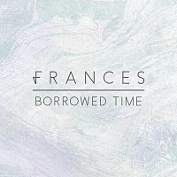 Frances – Borrowed Time [Remixes]