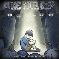 Close Your Eyes – Empty Hands And Heavy Hearts