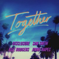 Sam Smith, Nile Rodgers, Disclosure & Jimmy Napes – Together