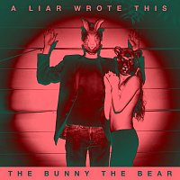 The Bunny The Bear – A Liar Wrote This
