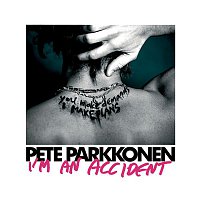 Pete Parkkonen – I'm An Accident