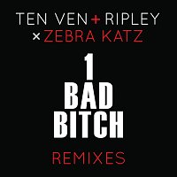 1 Bad Bitch (Ten Ven + Ripley vs. Zebra Katz) [Remixes]