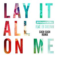 Rudimental – Lay It All On Me (feat. Ed Sheeran) [Cash Cash Remix]