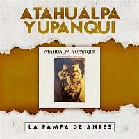 Atahualpa Yupanqui – La Pampa de Antes