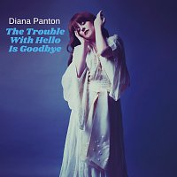Diana Panton – The Trouble With Hello Is Goodbye
