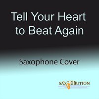 Saxtribution – Tell Your Heart to Beat Again (Saxophone Cover)