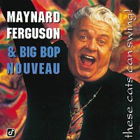 Maynard Ferguson, Big Bop Nouveau – These Cats Can Swing!