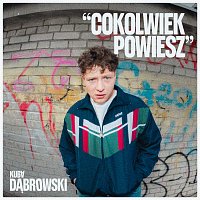 Kuba Dąbrowski – Cokolwiek powiesz