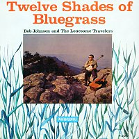 Bob Johnson And The Lonesome Travelers – Twelve Shades Of Bluegrass