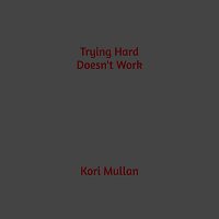 Kori Mullan – Trying Hard Doesn’t Work