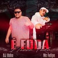 MC Felipe, DJ Bába, DJ Evolucao – É Foda A Nossa Foda