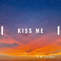 E.M. Cooper – Kiss Me
