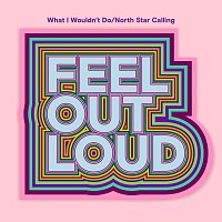 Feel Out Loud, 2Freres, 4Korners, Crash Adams, Naya Ali, Tafari Anthony, Babygirl – What I Wouldn't Do/North Star Calling