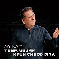 Anil Kant – Tune Mujhe Kyun Chhod Diya