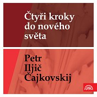 Různí interpreti – Čtyři kroky do nového světa - Petr Iljič Čajkovskij