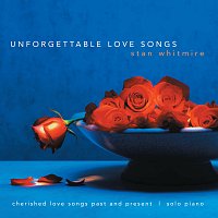 Stan Whitmire – Unforgettable Love Songs: Cherished Love Songs Past And Present On Solo Piano