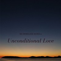 No Mindless Scroll – Unconditional Love