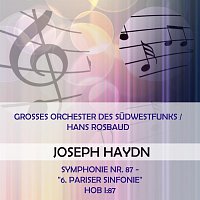 Grosses Orchester des Sudwestfunks – Grosses Orchester des Sudwestfunks / Hans Rosbaud play: Joseph Haydn: Symphonie Nr. 87 - "6. Pariser Sinfonie", Hob I:87
