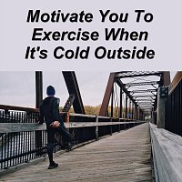 Motivate You to Exercise When It's Cold Outside