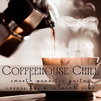 Různí interpreti – Coffeehouse Chill: Smooth Acoustic Guitar Covers for a Relaxed Vibe