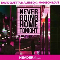 David Guetta & Alesso – Never Going Home Tonight (feat. Madison Love) [HEADER Remix]