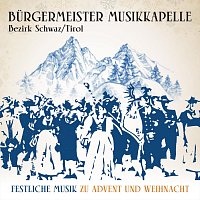 Bürgermeister Musikkapelle Bezirk Schwaz/Tirol – Festliche Musik zu Advent und Weihnacht - 50 Jahre