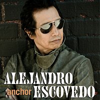 Alejandro Escovedo – Anchor
