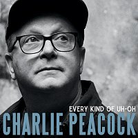 Charlie Peacock – EVERY KIND OF UH-OH