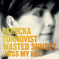 Rebecka Tornqvist – Wasted Sunset (Miss My Kid)