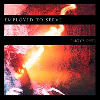 Employed To Serve – Party’s Over
