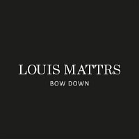 Louis Mattrs – Bow Down