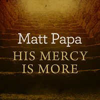 Matt Papa – His Mercy Is More