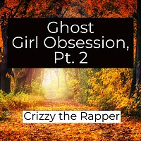 Crizzy the Rapper – Ghost Girl Obsession, Pt. 2