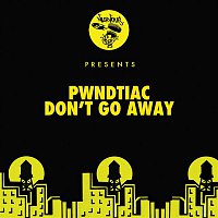 PWNDTIAC – Don't Go Away