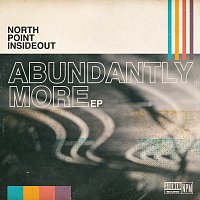 North Point InsideOut, Seth Condrey – Abundantly More