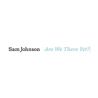 Sam Johnson – Are We There Yet?