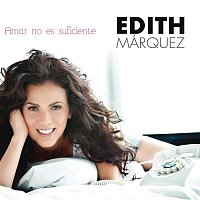 Edith Márquez – Amar No Es Suficiente