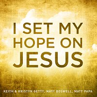 Keith & Kristyn Getty, Matt Boswell, Matt Papa – I Set My Hope On Jesus