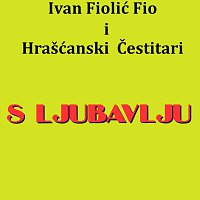 Ivan Fiolić Fio i Hrašćanski Čestitari – S ljubavlju