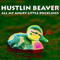 Hustlin Beaver – All My Angry Little Ducklings