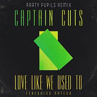 Captain Cuts & Party Pupils, Nateur – Love Like We Used To (Party Pupils Remix)