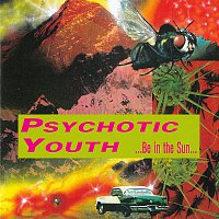 Psychotic Youth – Be In The Sun