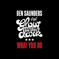 Ben Saunders, GLOWINTHEDARK – What You Do