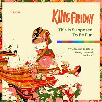 King Friday – This Is Supposed To Be Fun