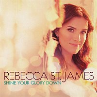 Rebecca St. James – Shine Your Glory Down